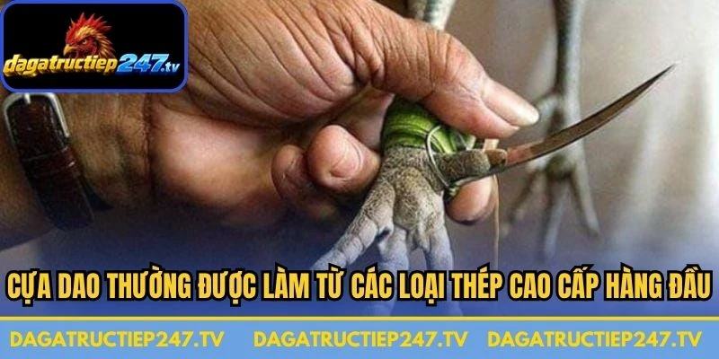 Cựa dao thường được làm từ các loại thép cao cấp hàng đầu