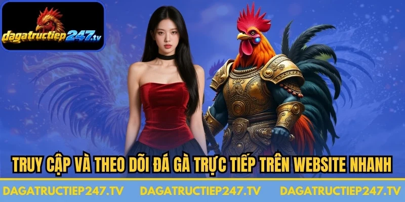 Việc truy cập và theo dõi đá gà trực tiếp trên website được thực hiện nhanh chóng