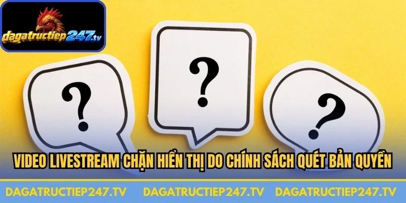 Video livestream chặn hiển thị do chính sách quét bản quyền từ nhà mạng